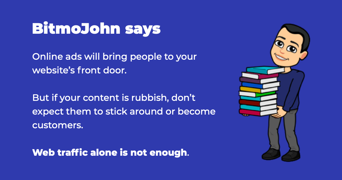 Ads will get people to your online front door. But people won't stick around if the content is rubbish.
